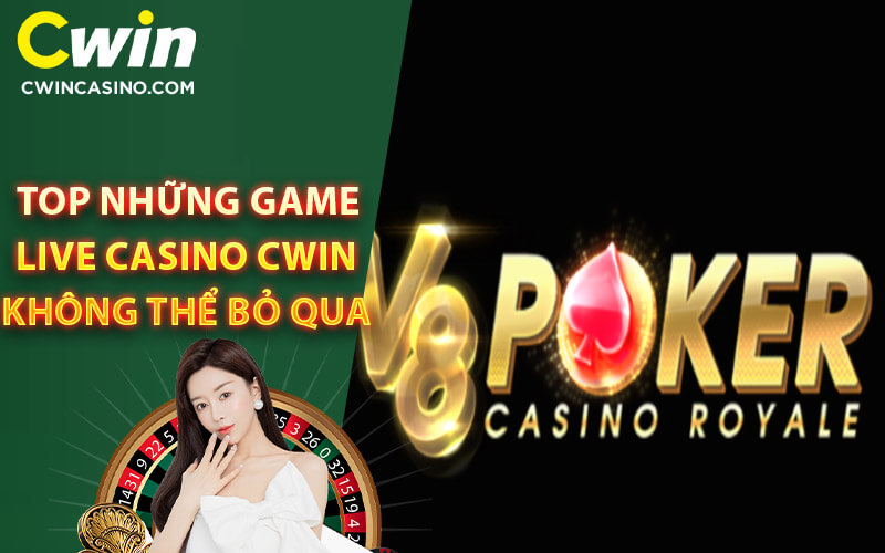 Top nhung game live casino Cwin khong the bo qua